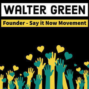 Walter Green – Founder – Say it Now Movement